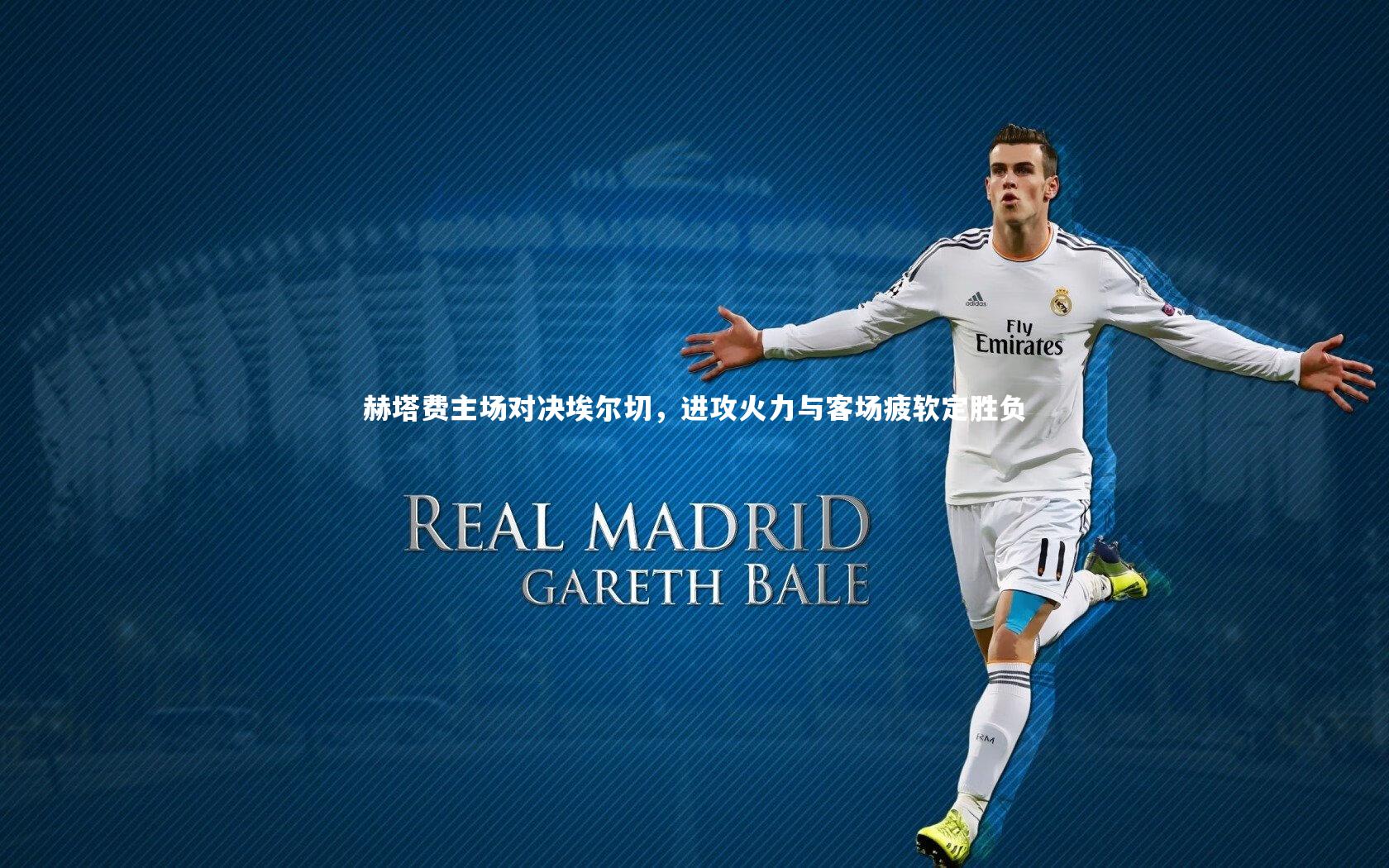 赫塔费主场对决埃尔切，进攻火力与客场疲软定胜负