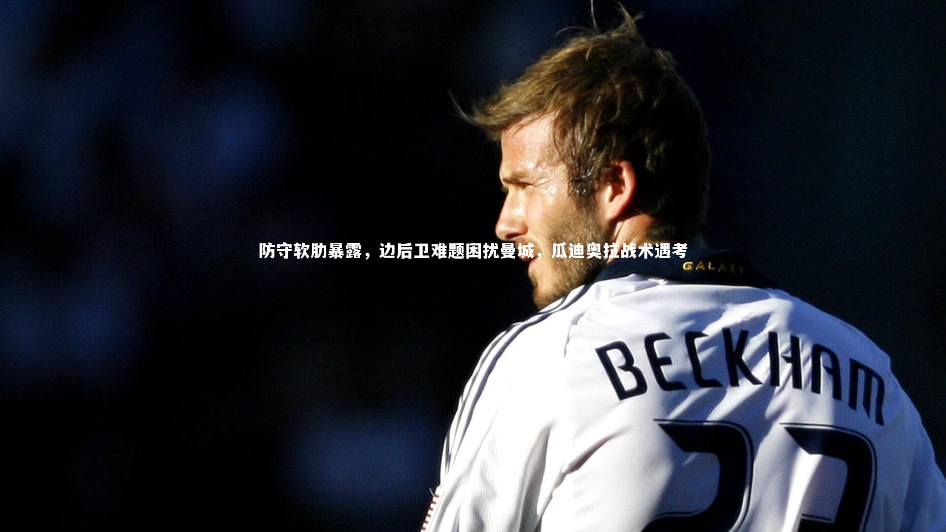 防守软肋暴露，边后卫难题困扰曼城，瓜迪奥拉战术遇考